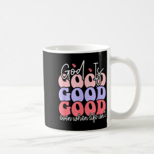 God Is Good Even When Life Isnt Coffee Mug