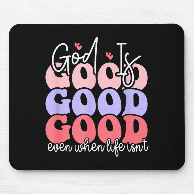 God Is Good Even When Life Isnt  Mouse Mat (Front)