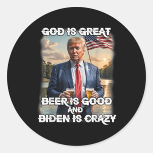 God Is Great Beer Is Good And Biden Is Crazy Classic Round Sticker