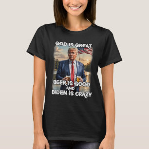 God Is Great Beer Is Good And Biden Is Crazy T-Shirt