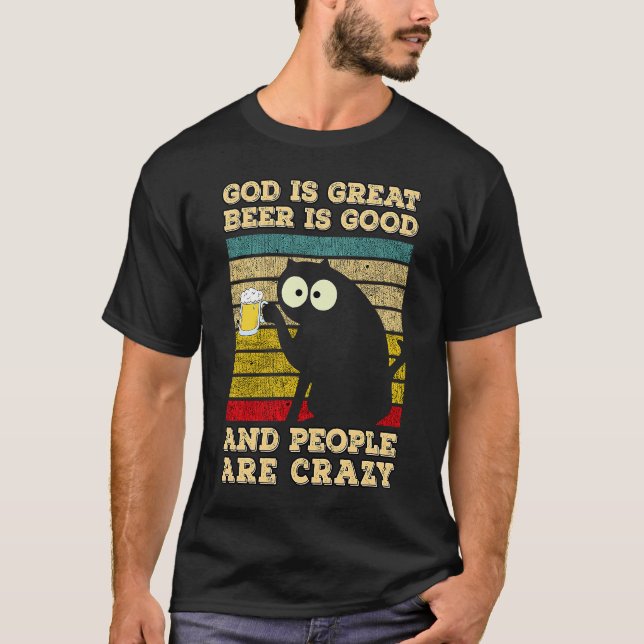 God Is Great Beer Is Good And People Are Crazy  Ca T-Shirt (Front)
