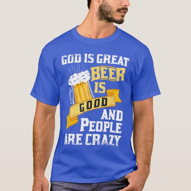 God Is Great Beer Is Good And People Are Crazy Gif T-Shirt (Front)