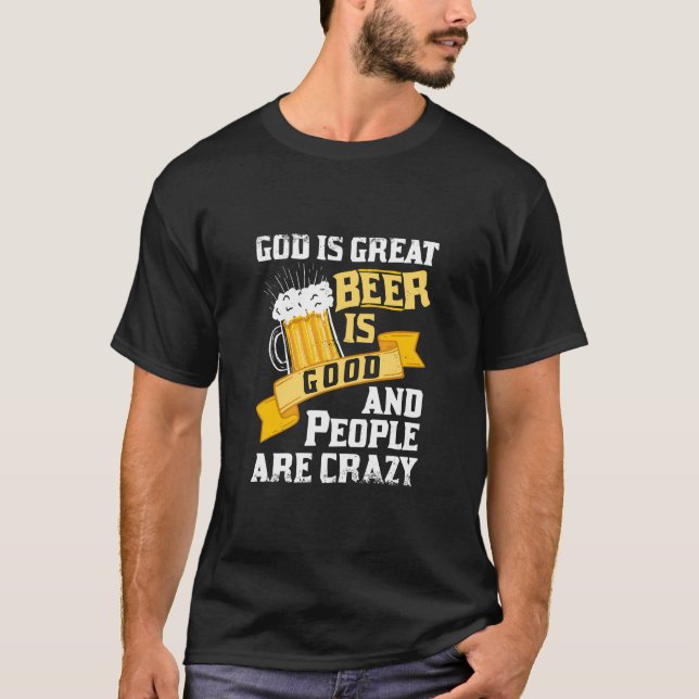 God Is Great Beer Is Good And People Are Crazy Gif T-Shirt (Front)