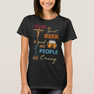 God Is Great Beer Is Good And People Are Crazy T-S T-Shirt