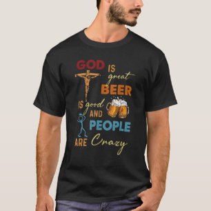 God Is Great Beer Is Good And People Are Crazy T-Shirt