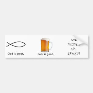 God is great, , Beer is good... Bumper Sticker