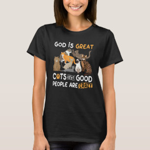 God Is Great Cats Are Good and People Are Crazy Ca T-Shirt