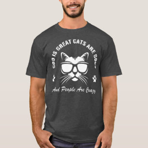 God Is Great Cats Are Good And People Are Crazy T-Shirt