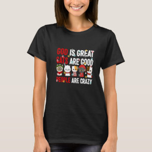 God Is Great Cats Are Good And People Are Crazy    T-Shirt