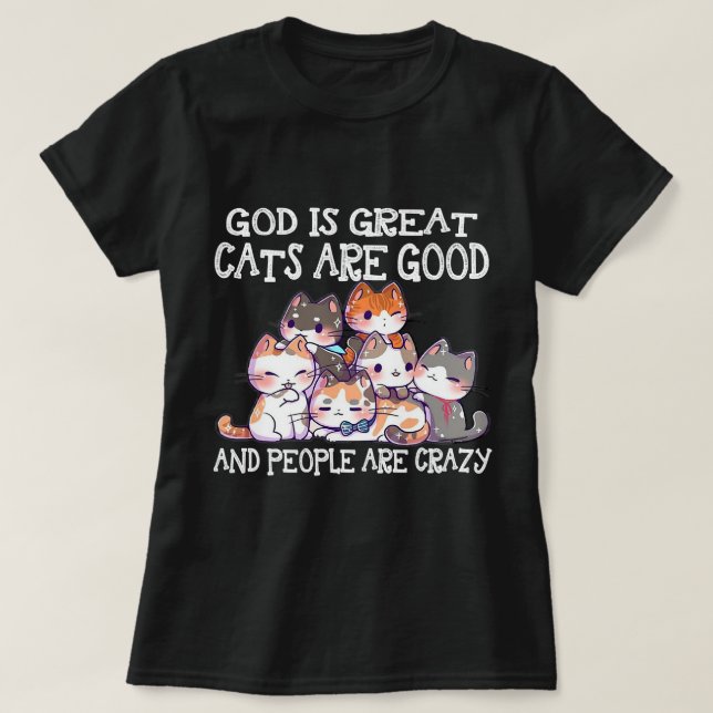 God Is Great Cats Are Good People Are Crazy 329 T-Shirt (Design Front)