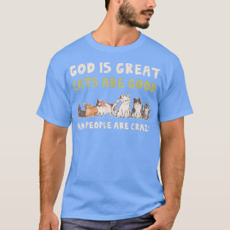God Is Great Cats Are Good People Are Crazy  T-Shirt