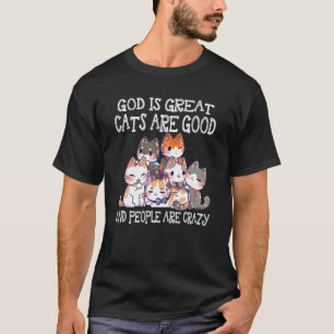 God Is Great Cats Are Good People Are Crazy T-Shirt