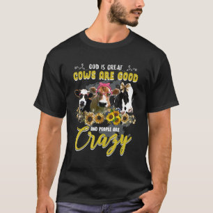 God Is Great Cow Are Good And People Are Crazy We T-Shirt