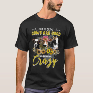 God Is Great Cow Are Good And People Are Crazy We  T-Shirt