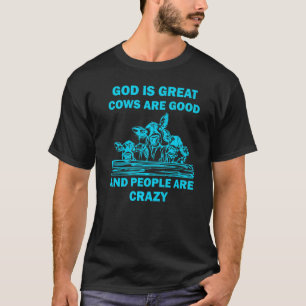 God is great cows are good and people are crazy T-Shirt