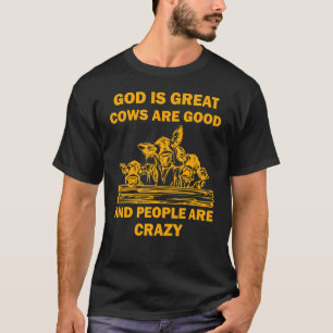 God is great cows are good and people are crazy T-Shirt