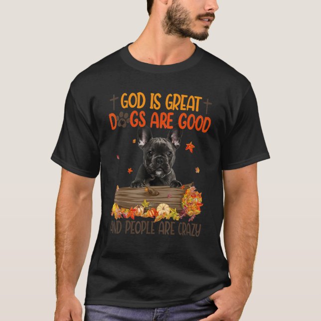 God Is Great Dog Are Good French Bulldog Fall Than T-Shirt (Front)