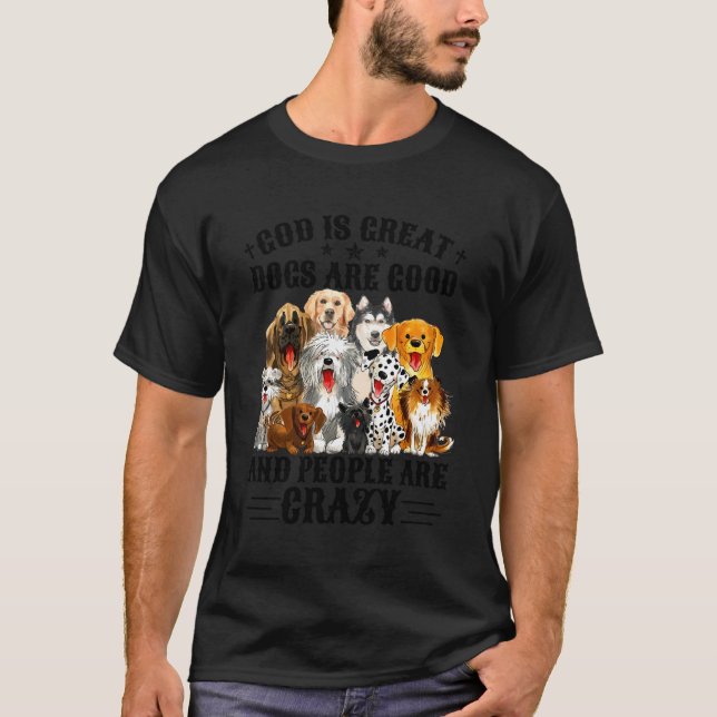 God Is Great Dogs Are And People Are Crazy T-Shirt (Front)