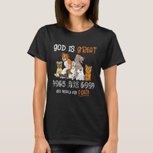 God Is Great Dogs Are Good And People Are Crazy 17 T-Shirt