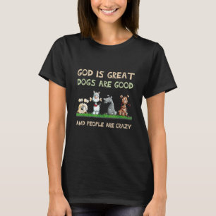 God Is Great Dogs Are Good And People Are Crazy 1 T-Shirt