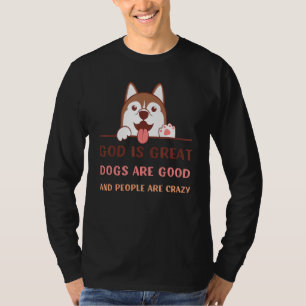 God Is Great Dogs Are Good And People Are Crazy 1 T-Shirt