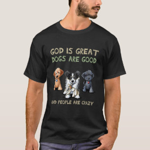 God Is Great Dogs Are Good And People Are Crazy 2 T-Shirt