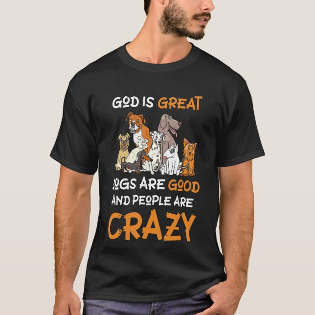 God Is Great Dogs Are Good And People Are Crazy Do T-Shirt (Front)