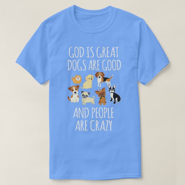 God Is Great Dogs Are Good And People Are Crazy Fu T-Shirt (Design Front)