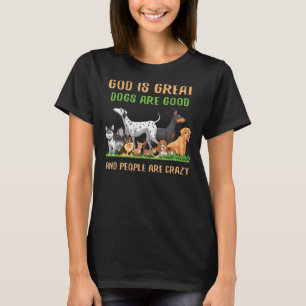 God Is Great Dogs Are Good And People Are Crazy T-Shirt