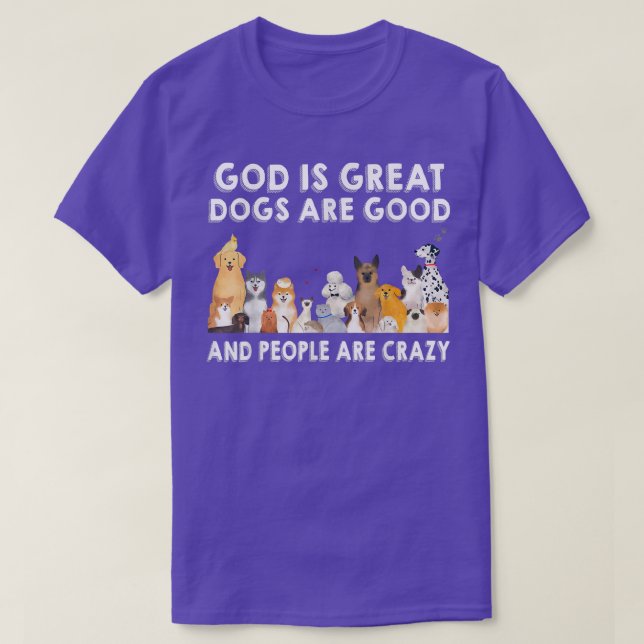 God Is Great, Dogs Are Good And People Are Crazy,  T-Shirt (Design Front)