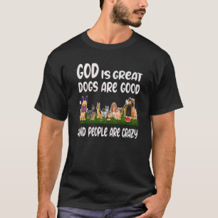 GOD Is Great Dogs Are Good People Are Crazy  1 T-Shirt