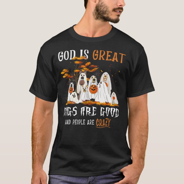God Is Great Dogs Are Good People Are Crazy Hallow T-Shirt (Front)
