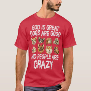 God Is Great Dogs Are Good People Are Crazy T-Shirt