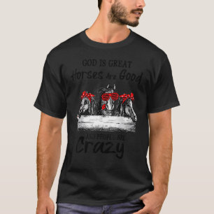 God is Great Horses Are Good And People Are Crazy T-Shirt