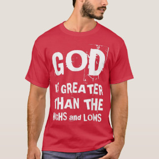 God Is Greater Than The Highs And Lows Christian F T-Shirt