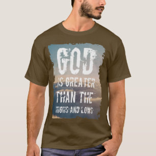 God Is Greater Than The Highs And Lows Christian F T-Shirt