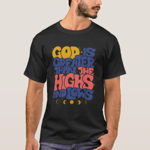 God Is Greater Than The Highs And Lows T-Shirt