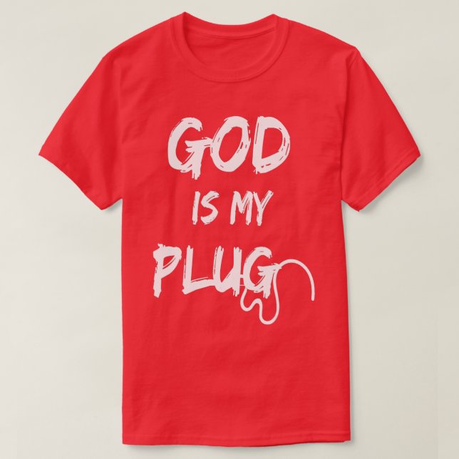 GOD IS MY PLUG SAYING IS THE SOURCE OF JESUS LOVE  T-Shirt (Design Front)