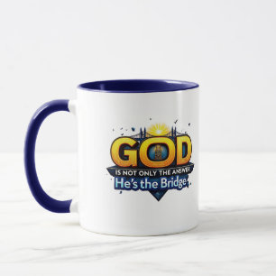 "God is Not Only the Answer, He's the Bridge" Mug