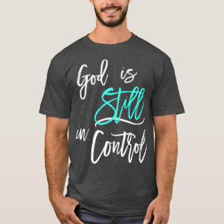 God is Still In Control T-Shirt