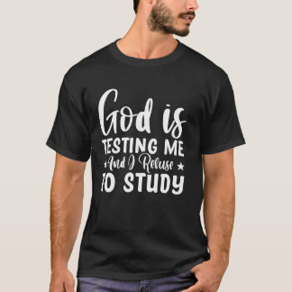 God Is Testing Me And I Refuse To Study T-Shirt