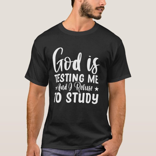 God Is Testing Me And I Refuse To Study T-Shirt (Front)