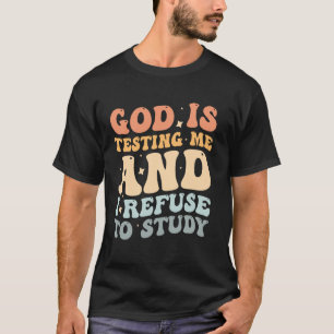 God Is Testing Me And I Refuse To Study T-Shirt