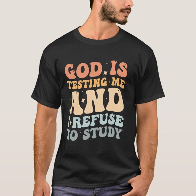 God Is Testing Me And I Refuse To Study T-Shirt (Front)