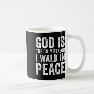 God Is The Only Reason I Walk In Peace, Jesus Insp Coffee Mug