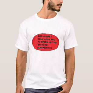 GOD JESUS I Call Upon You to Speed Up The Rapture! T-Shirt