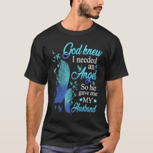 God Knew I Needed An Angel So He Gave Me My Husban T-Shirt