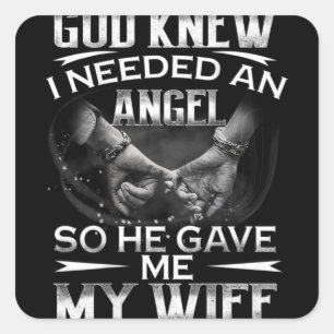 God knew I needed an Angel So he Gave me My Wife Square Sticker