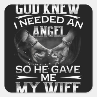 God knew I needed an Angel So he Gave me My Wife Square Sticker