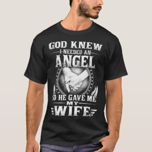 God Knew I Needed An Angel So He Gave Me My Wife  T-Shirt